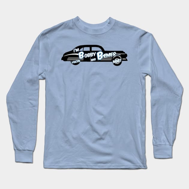 "I'm Bobby Bemer and your'e not! Long Sleeve T-Shirt by Bobby bemer